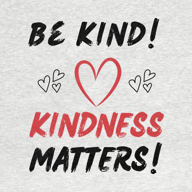 BE KIND! KINDNESS MATTERS!, INSPIRATION TEE by HoosierDaddy